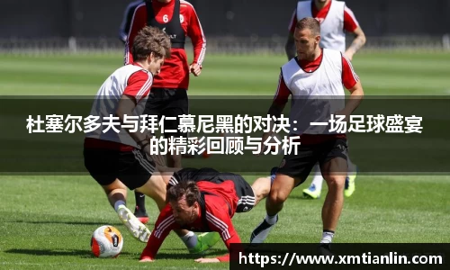 杜塞尔多夫与拜仁慕尼黑的对决：一场足球盛宴的精彩回顾与分析